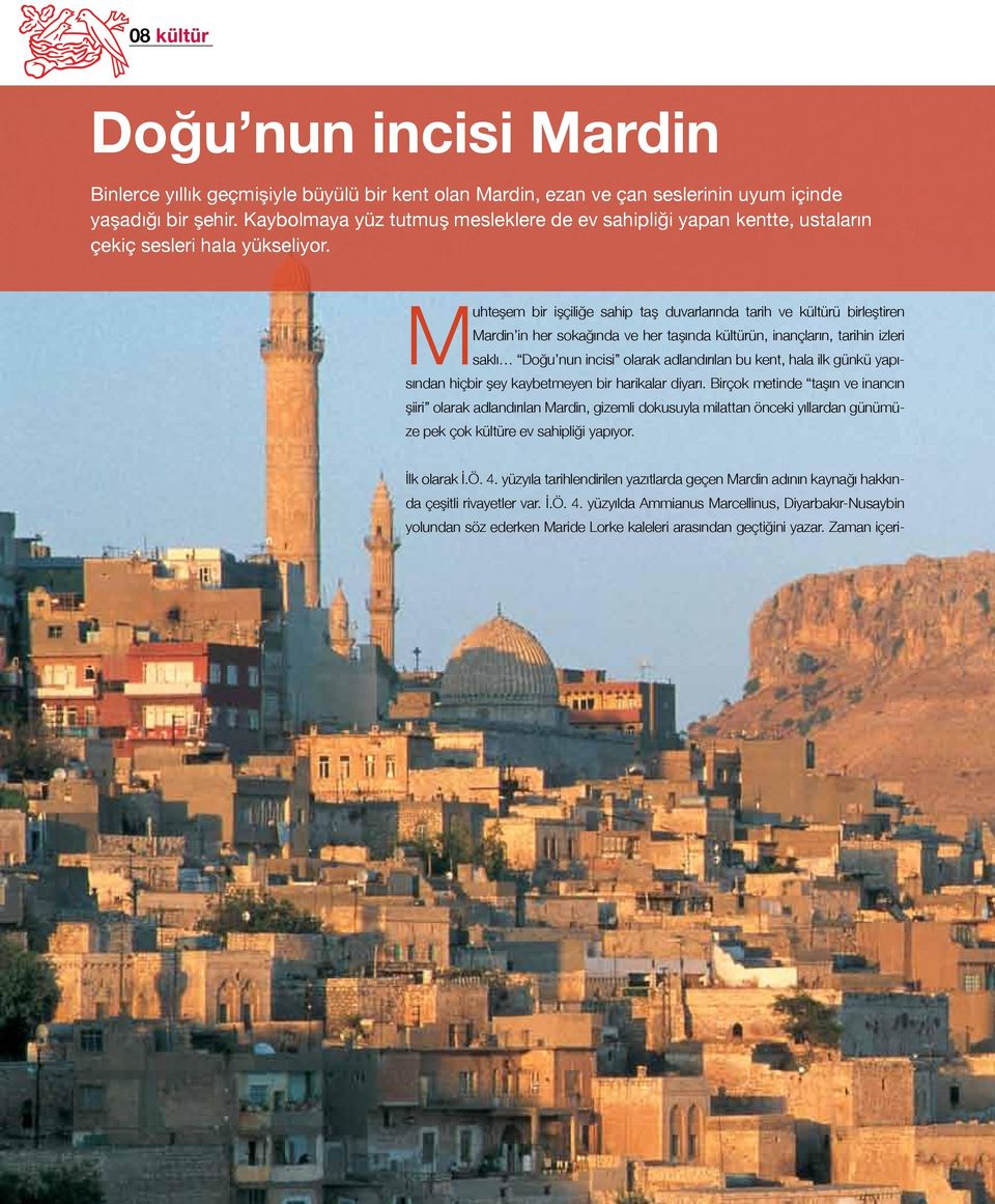 Muhteşem bir işçiliğe sahip taş duvarlarında tarih ve kültürü birleştiren Mardin in her sokağında ve her taşında kültürün, inançların, tarihin izleri saklı Doğu nun incisi olarak adlandırılan bu