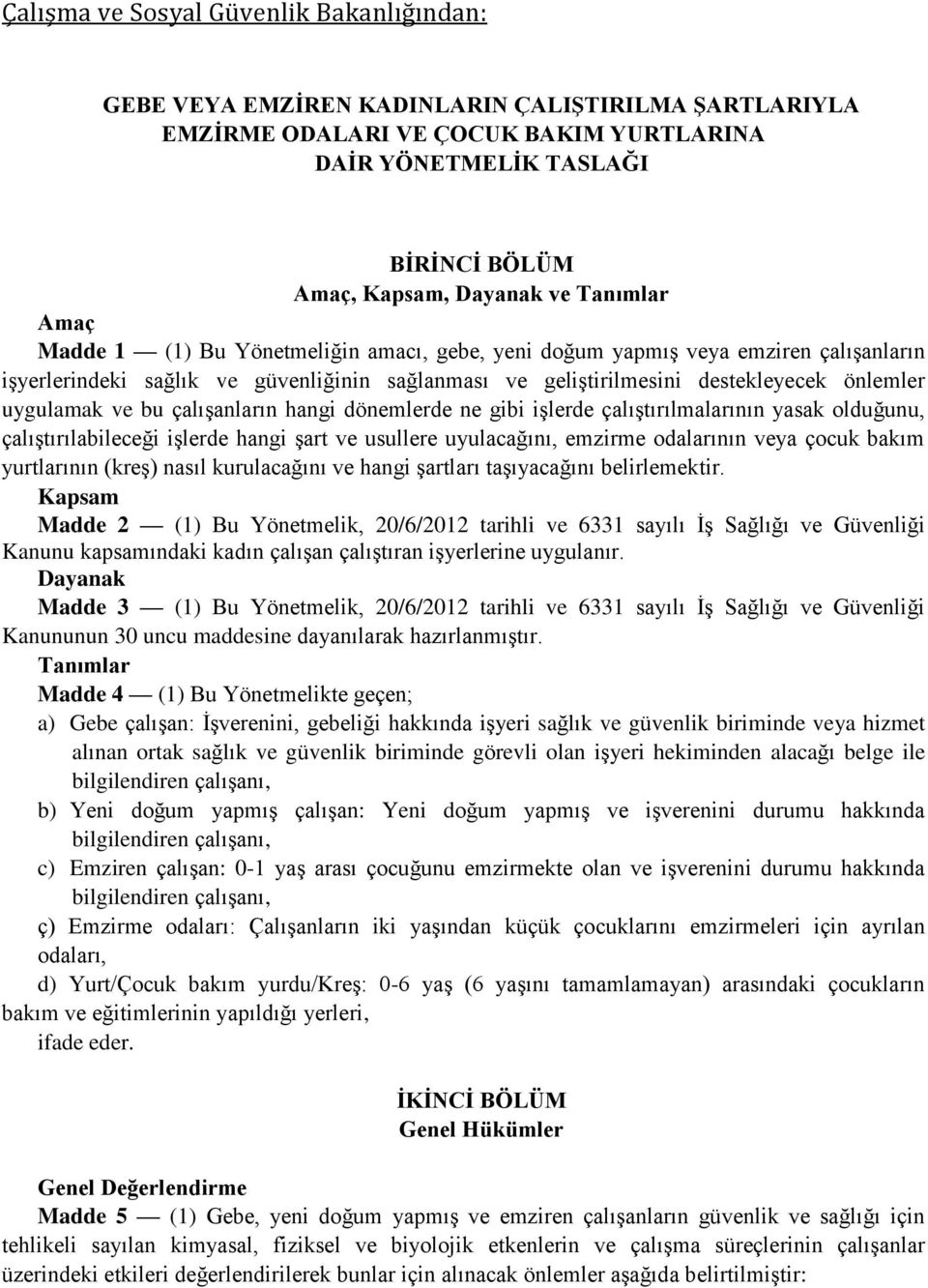 uygulamak ve bu çalışanların hangi dönemlerde ne gibi işlerde çalıştırılmalarının yasak olduğunu, çalıştırılabileceği işlerde hangi şart ve usullere uyulacağını, emzirme odalarının veya çocuk bakım