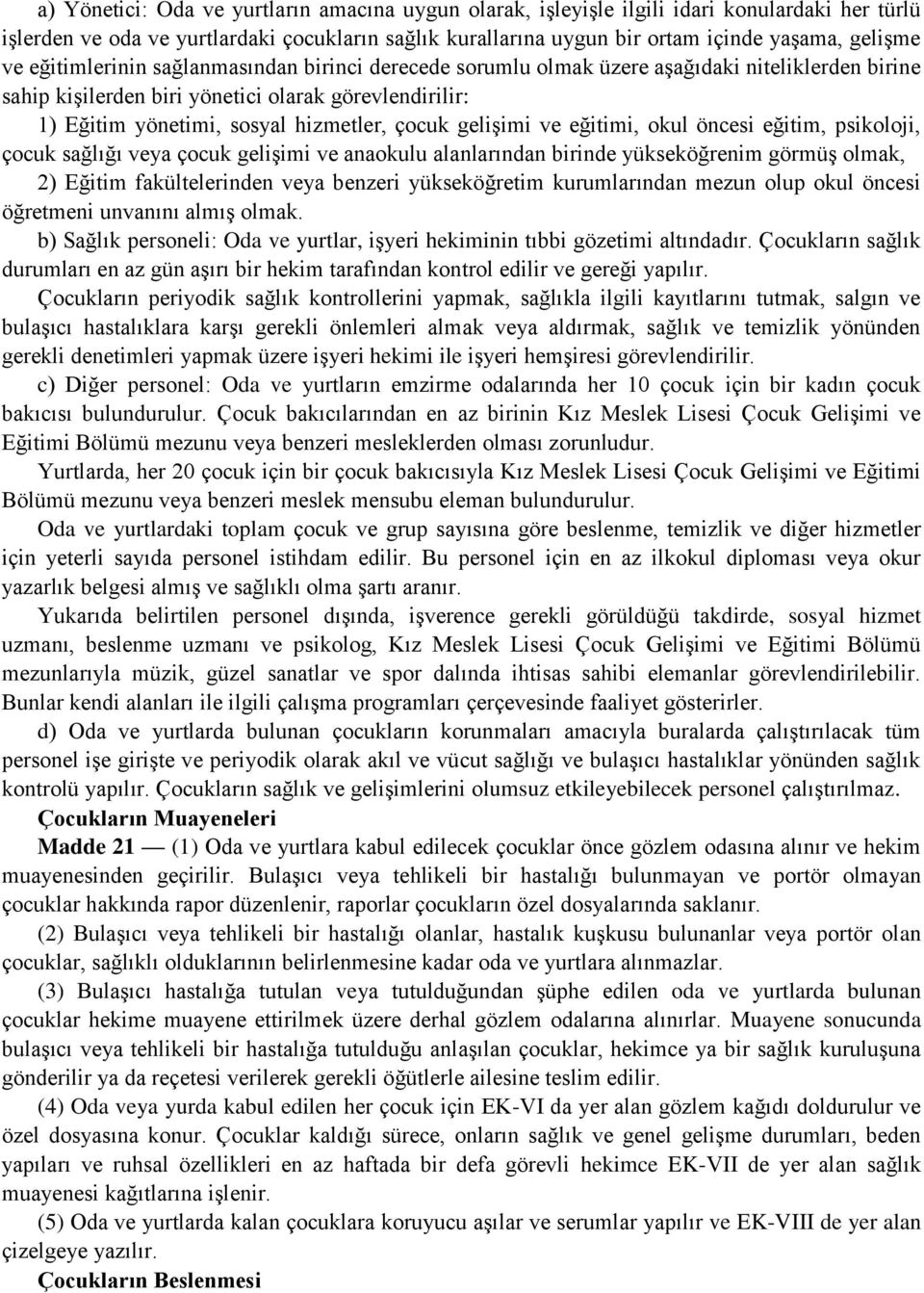 gelişimi ve eğitimi, okul öncesi eğitim, psikoloji, çocuk sağlığı veya çocuk gelişimi ve anaokulu alanlarından birinde yükseköğrenim görmüş olmak, 2) Eğitim fakültelerinden veya benzeri yükseköğretim