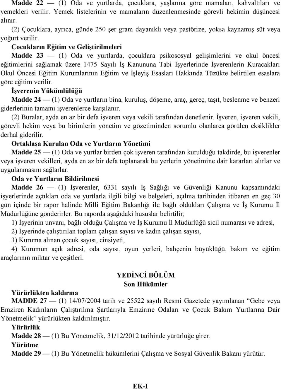 Çocukların Eğitim ve Geliştirilmeleri Madde 23 (1) Oda ve yurtlarda, çocuklara psikososyal gelişimlerini ve okul öncesi eğitimlerini sağlamak üzere 1475 Sayılı İş Kanununa Tabi İşyerlerinde