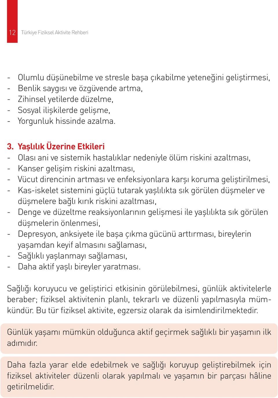 Yaşlılık Üzerine Etkileri - Olası ani ve sistemik hastalıklar nedeniyle ölüm riskini azaltması, - Kanser gelişim riskini azaltması, - Vücut direncinin artması ve enfeksiyonlara karşı koruma