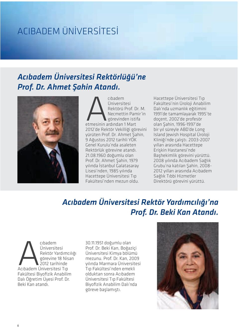 Ahmet Şahin, 9 Ağustos 2012 tarihli YÖK Genel Kurulu nda asaleten Rektörlük görevine atandı. 21.08.1960 doğumlu olan Prof. Dr.