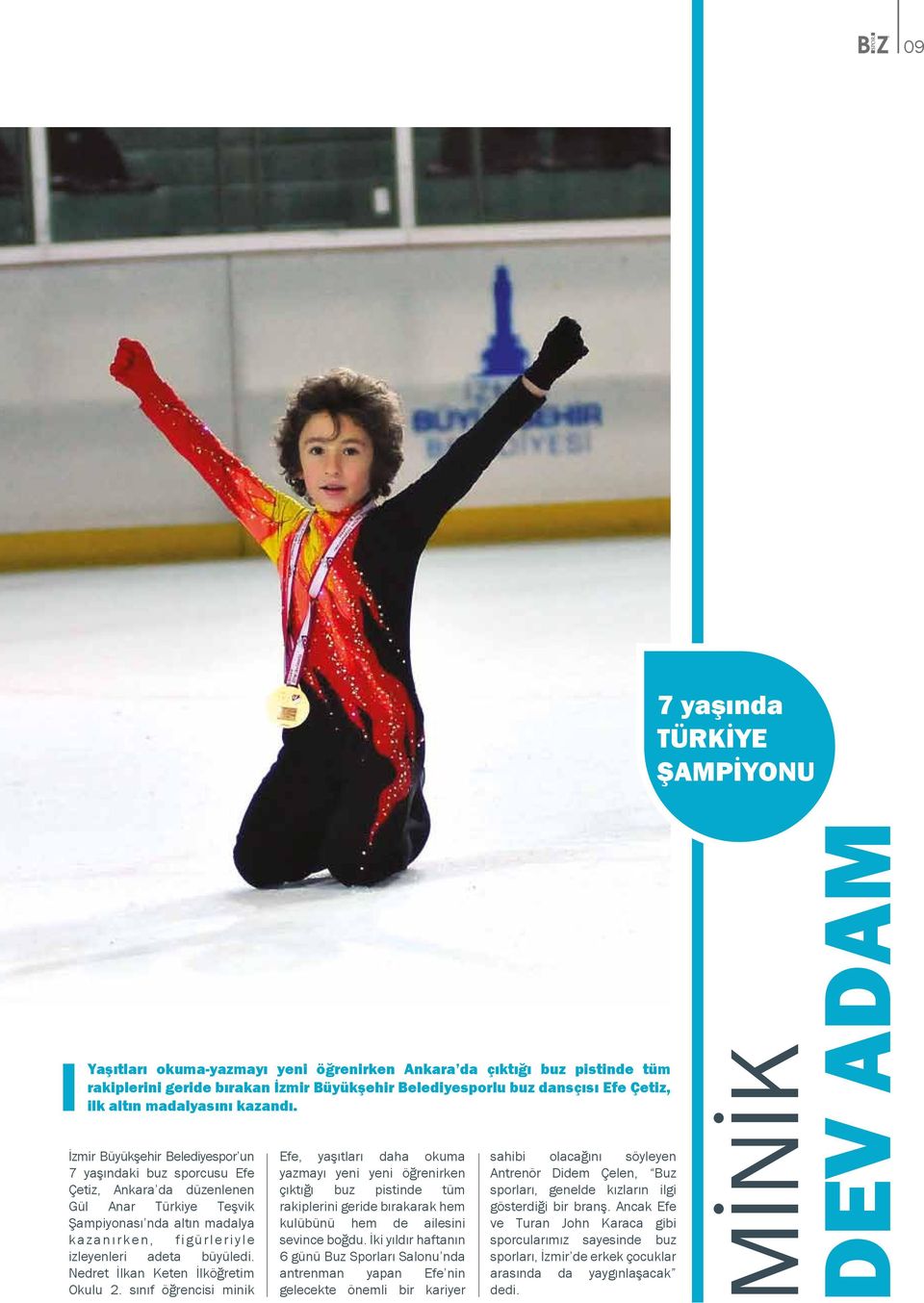 İzmir Büyükşehir Belediyespor un 7 yaşındaki buz sporcusu Efe Çetiz, Ankara da düzenlenen Gül Anar Türkiye Teşvik Şampiyonası nda altın madalya kazanırken, figürleriyle izleyenleri adeta büyüledi.