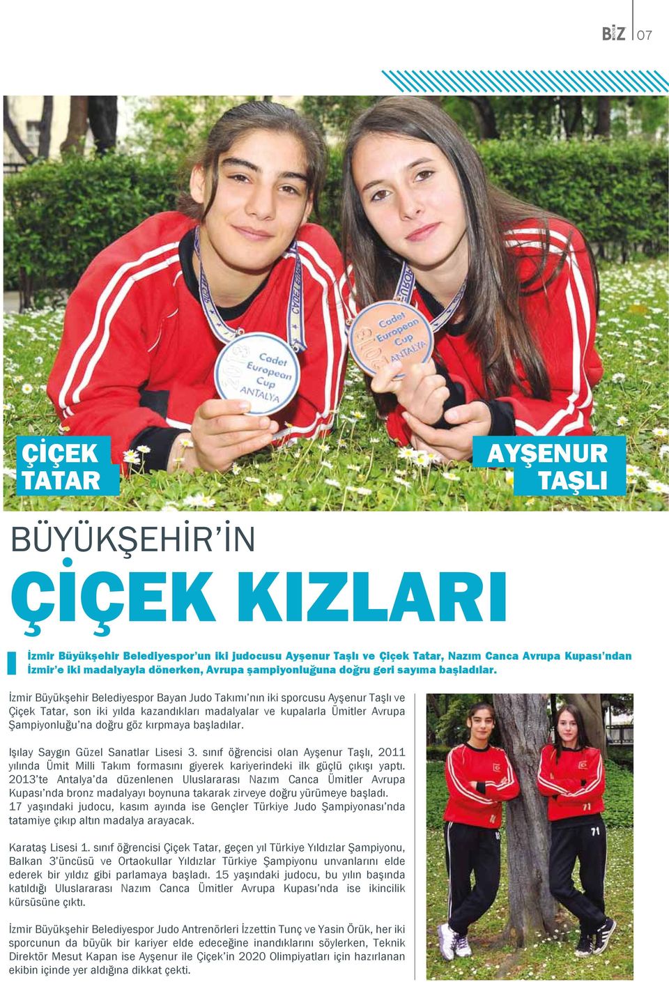 İzmir Büyükşehir Belediyespor Bayan Judo Takımı nın iki sporcusu Ayşenur Taşlı ve Çiçek Tatar, son iki yılda kazandıkları madalyalar ve kupalarla Ümitler Avrupa Şampiyonluğu na doğru göz kırpmaya