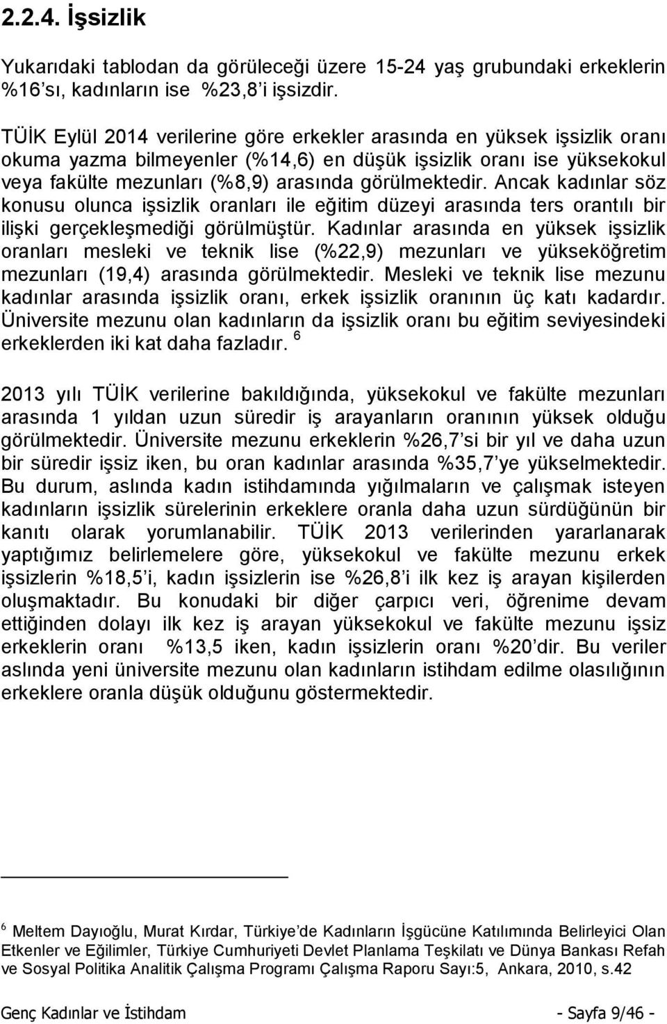 Ancak kadınlar söz konusu olunca işsizlik oranları ile eğitim düzeyi arasında ters orantılı bir ilişki gerçekleşmediği görülmüştür.