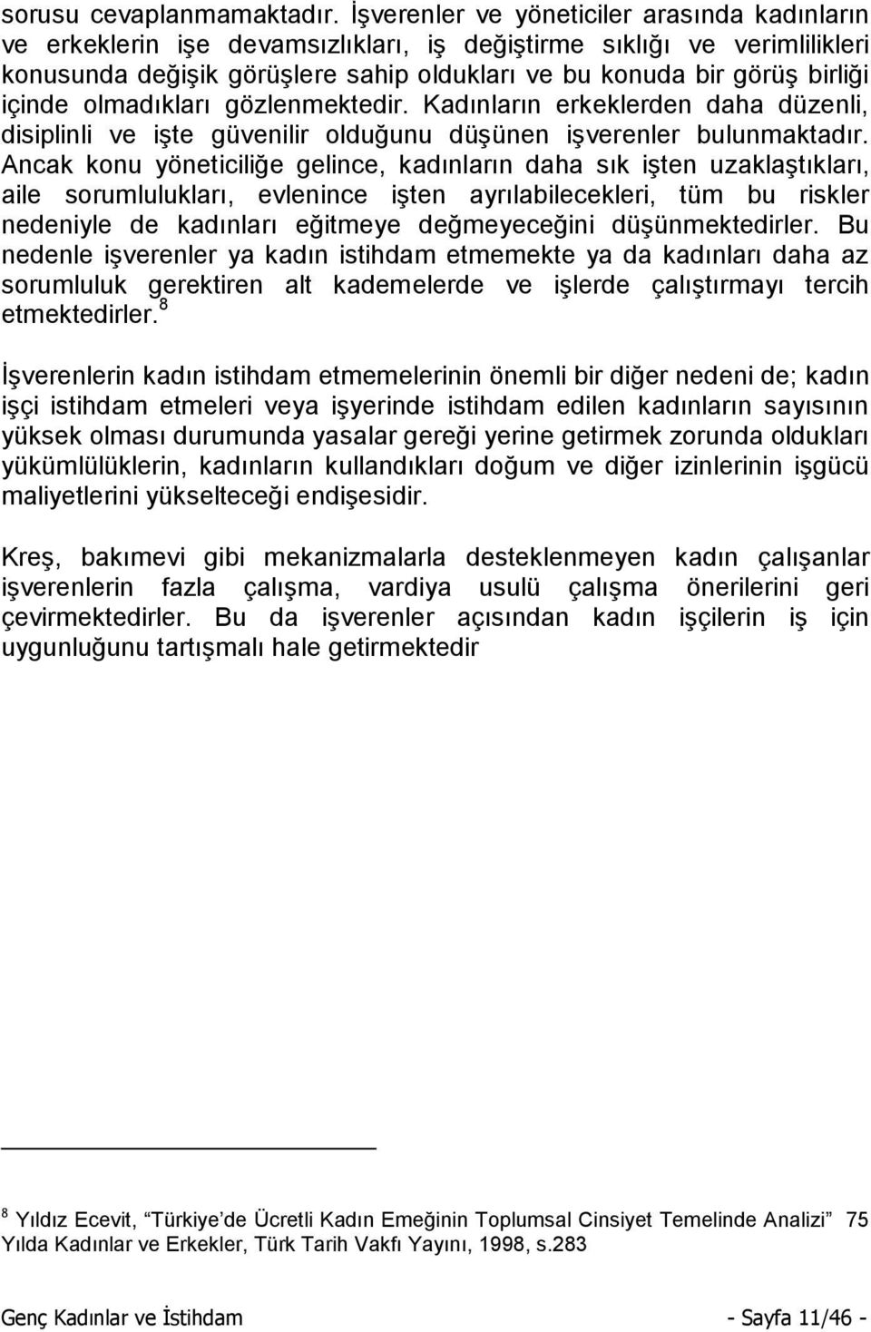 içinde olmadıkları gözlenmektedir. Kadınların erkeklerden daha düzenli, disiplinli ve işte güvenilir olduğunu düşünen işverenler bulunmaktadır.