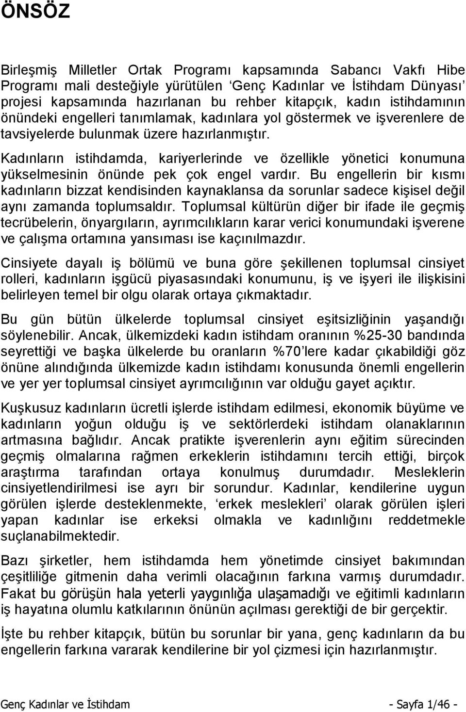 Kadınların istihdamda, kariyerlerinde ve özellikle yönetici konumuna yükselmesinin önünde pek çok engel vardır.