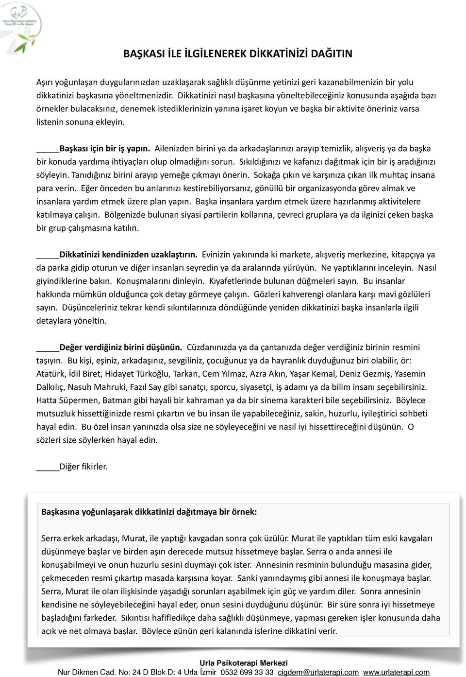 Başkası için bir iş yapın. Ailenizden birini ya da arkadaşlarınızı arayıp temizlik, alışveriş ya da başka bir konuda yardıma ihtiyaçları olup olmadığını sorun.