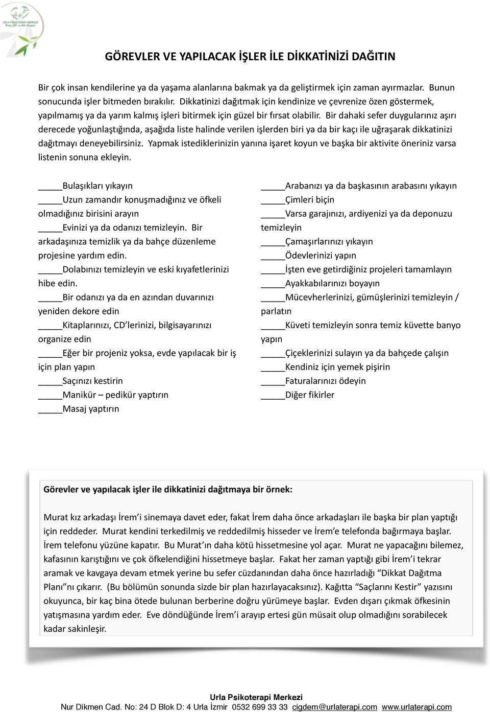 Bir dahaki sefer duygularınız aşırı derecede yoğunlaştığında, aşağıda liste halinde verilen işlerden biri ya da bir kaçı ile uğraşarak dikkatinizi dağıtmayı deneyebilirsiniz.