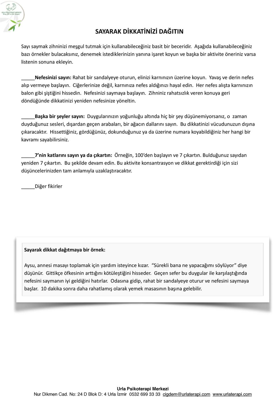 Nefesinizi sayın: Rahat bir sandalyeye oturun, elinizi karnınızın üzerine koyun. Yavaş ve derin nefes alıp vermeye başlayın. Ciğerlerinize değil, karnınıza nefes aldığınızı hayal edin.