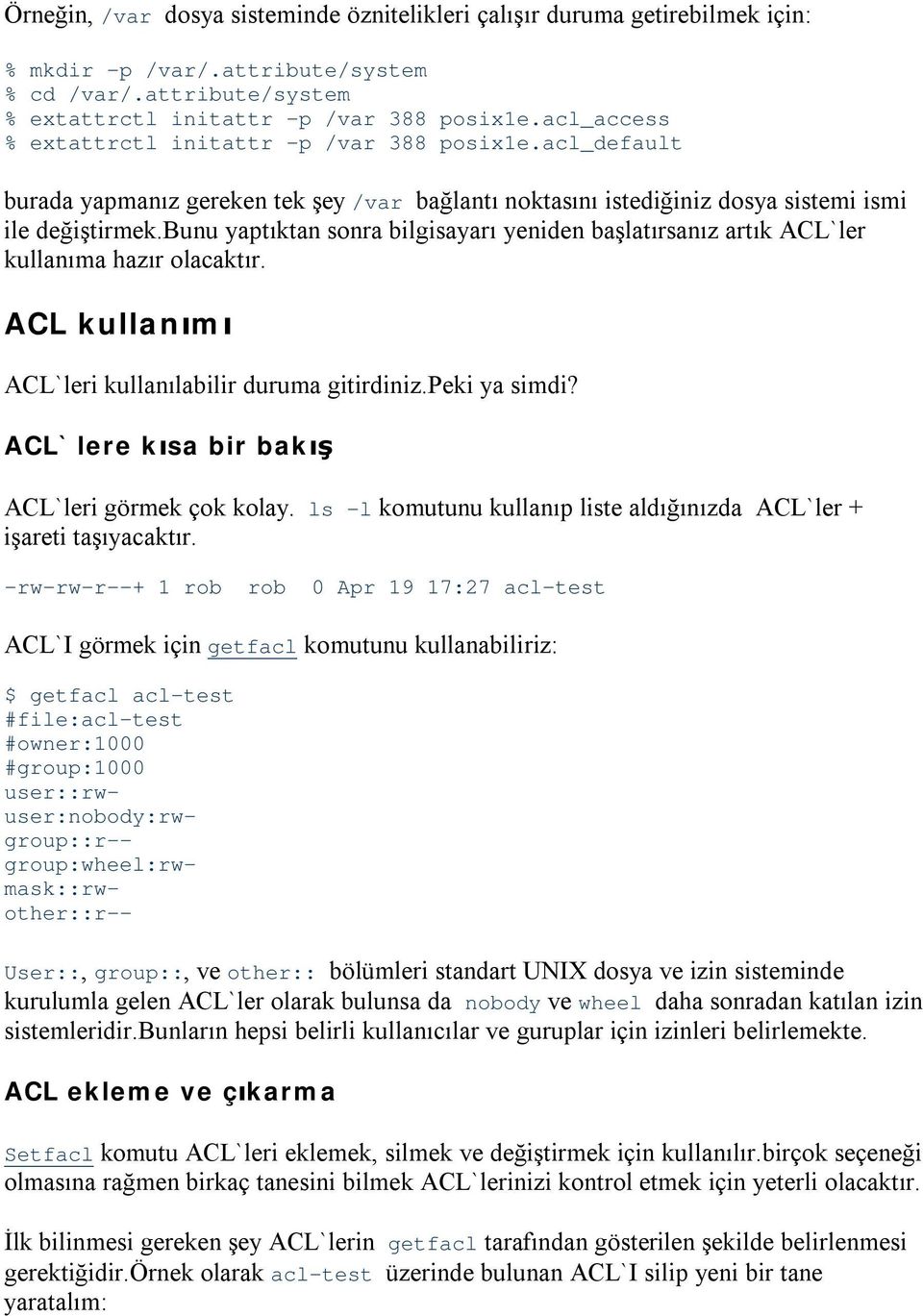 bunu yaptıktan sonra bilgisayarı yeniden başlatırsanız artık ACL`ler kullanıma hazır olacaktır. ACL kullanımı ACL`leri kullanılabilir duruma gitirdiniz.peki ya simdi?