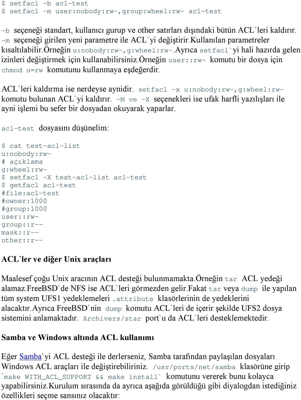 ayrıca setfacl`yi hali hazırda gelen izinleri değiştirmek için kullanabilirsiniz.örneğin user::rw- komutu bir dosya için chmod u=rw komutunu kullanmaya eşdeğerdir.