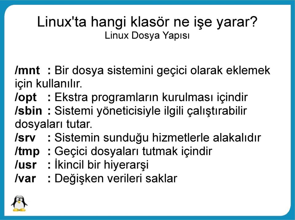 /opt : Ekstra programların kurulması içindir /sbin : Sistemi yöneticisiyle ilgili