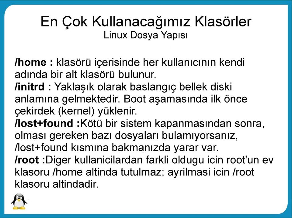 /lost+found :Kötü bir sistem kapanmasından sonra, olması gereken bazı dosyaları bulamıyorsanız, /lost+found kısmına bakmanızda