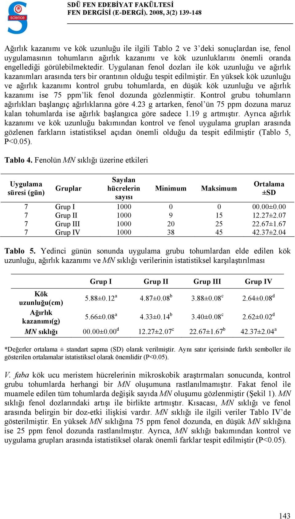 görülebilmektedir. Uygulanan fenol dozları ile kök uzunluğu ve ağırlık kazanımları arasında ters bir orantının olduğu tespit edilmiştir.