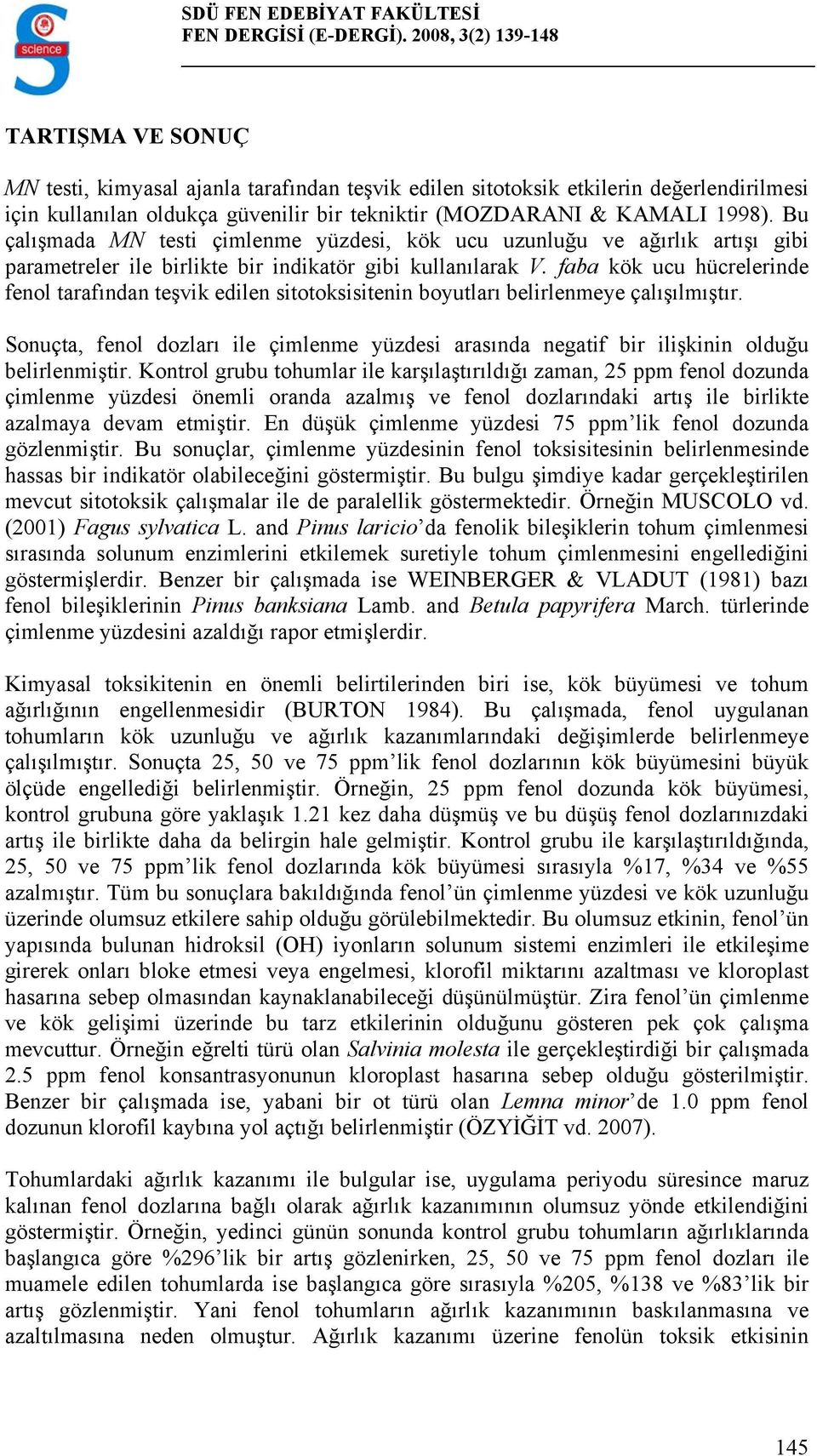 1998). Bu çalışmada MN testi çimlenme yüzdesi, kök ucu uzunluğu ve ağırlık artışı gibi parametreler ile birlikte bir indikatör gibi kullanılarak V.