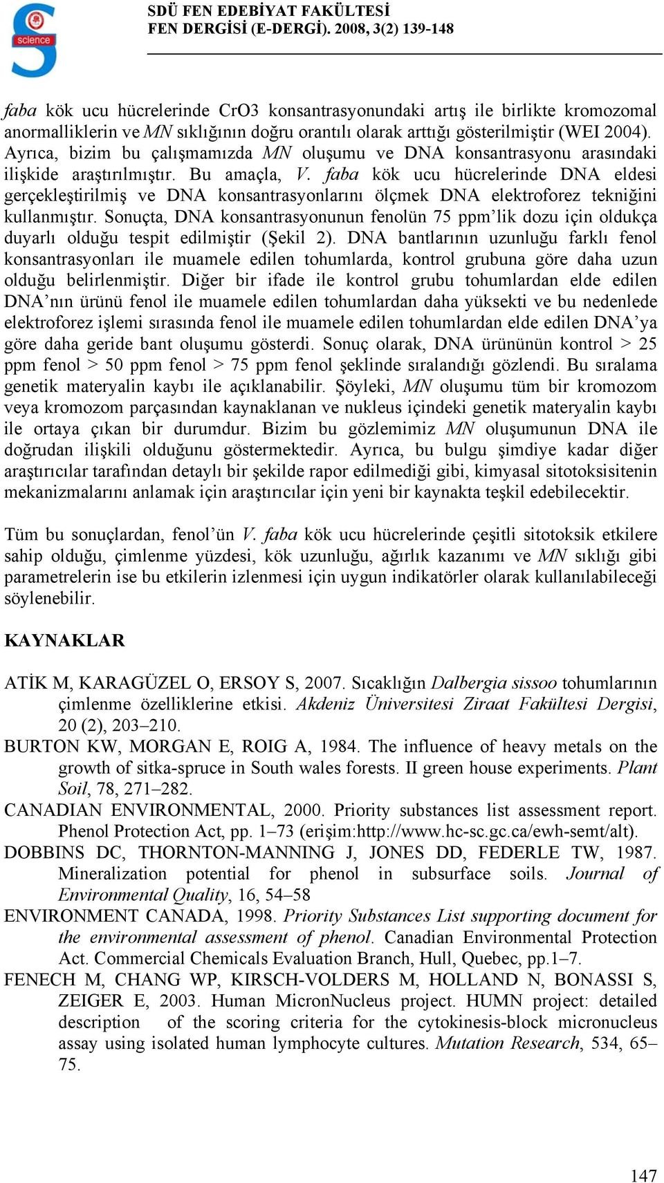 Ayrıca, bizim bu çalışmamızda MN oluşumu ve DNA konsantrasyonu arasındaki ilişkide araştırılmıştır. Bu amaçla, V.