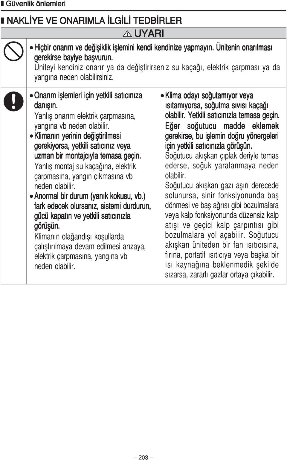 Yanl fl onar m elektrik çarpmas na, yang na vb neden olabilir. Kliman n yerinin de ifltirilmesi gerekiyorsa, yetkili sat c n z veya uzman bir montajc yla temasa geçin.