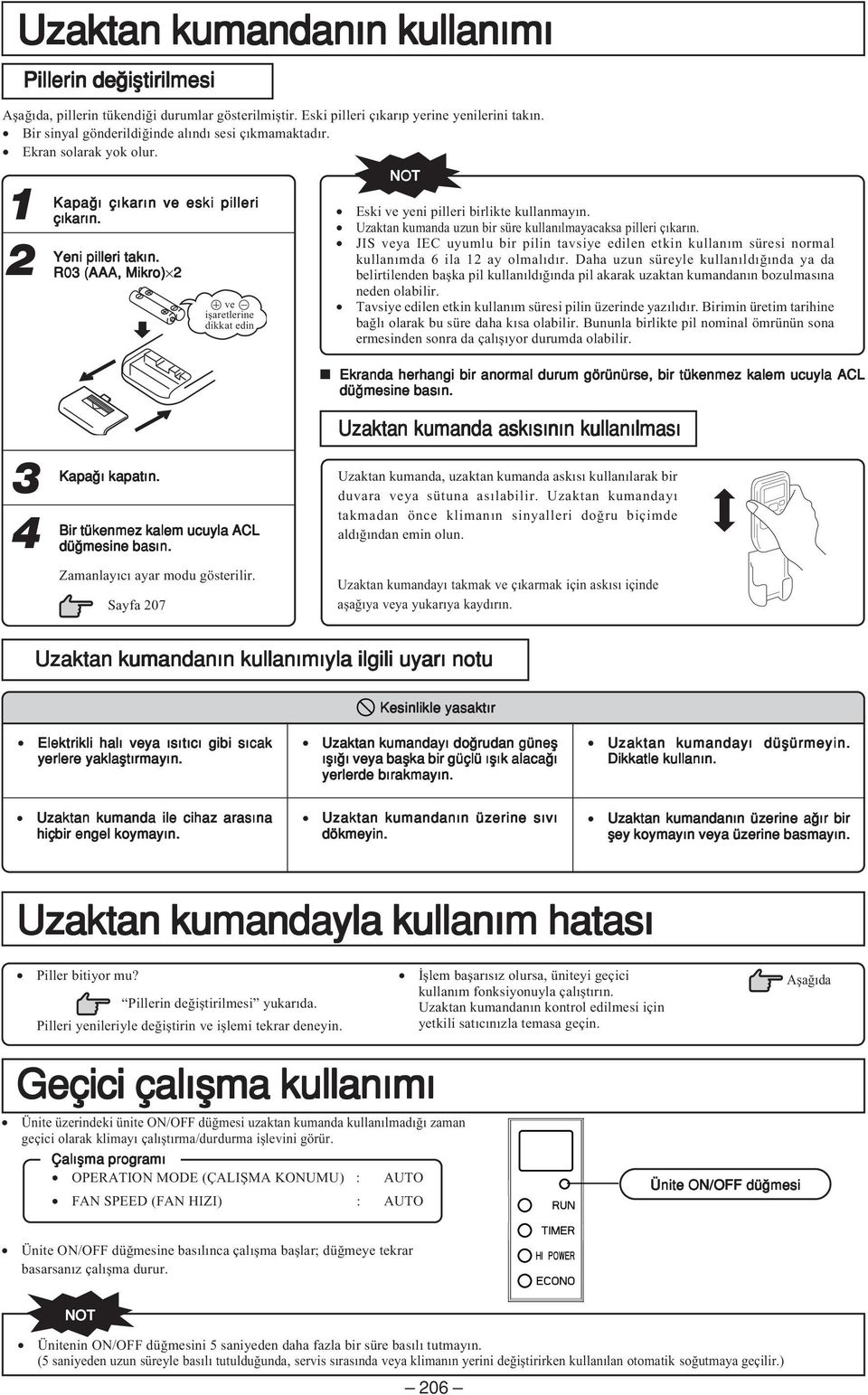 R03 (AAA, Mikro) 2 ve işaretlerine dikkat edin Eski ve yeni pilleri birlikte kullanmayın. Uzaktan kumanda uzun bir süre kullanılmayacaksa pilleri çıkarın.