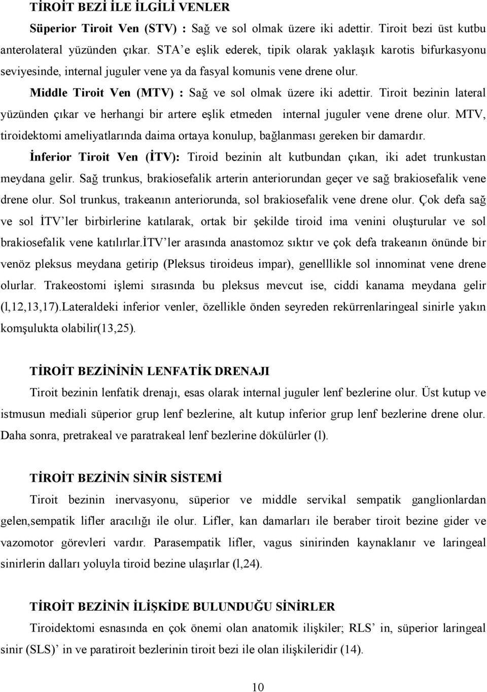 Tiroit bezinin lateral yüzünden çkar ve herhangi bir artere e#lik etmeden internal juguler vene drene olur. MTV, tiroidektomi ameliyatlarnda daima ortaya konulup, balanmas gereken bir damardr.