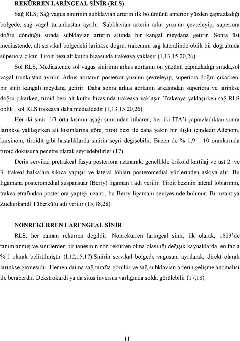 Sonra üst mediastende, alt servikal bölgedeki larinkse doru, trakeann sa lateralinde oblik bir dorultuda süperiora çkar. Tiroit bezi alt kutbu hizasnda trakeaya yakla#r (1,13,15,20,26).