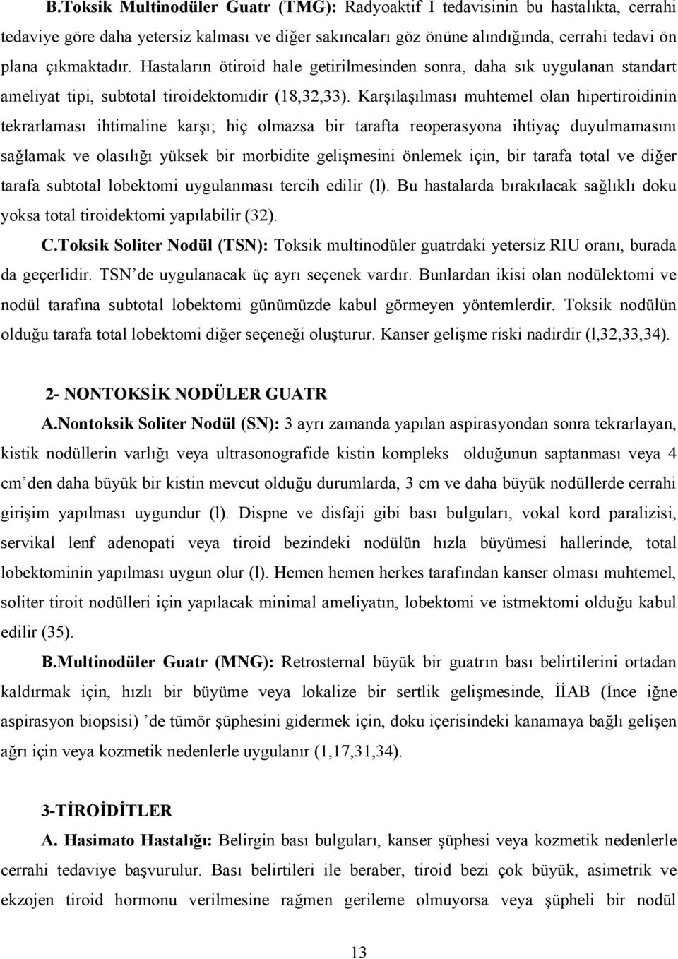 Kar#la#lmas muhtemel olan hipertiroidinin tekrarlamas ihtimaline kar#; hiç olmazsa bir tarafta reoperasyona ihtiyaç duyulmamasn salamak ve olasl yüksek bir morbidite geli#mesini önlemek için, bir