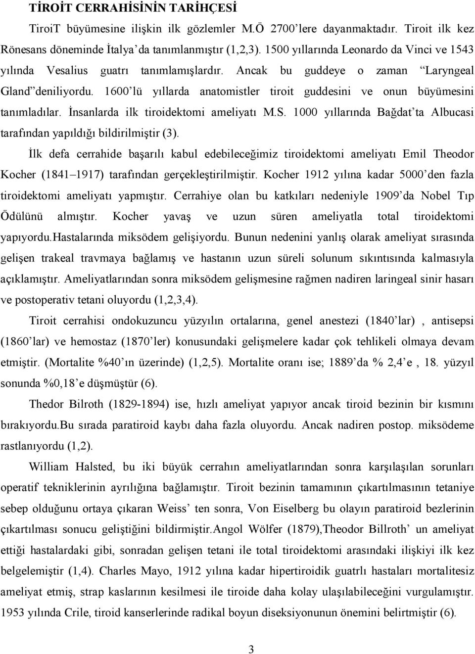 1600 lü yllarda anatomistler tiroit guddesini ve onun büyümesini tanmladlar. >nsanlarda ilk tiroidektomi ameliyat M.S. 1000 yllarnda Badat ta Albucasi tarafndan yapld bildirilmi#tir (3).