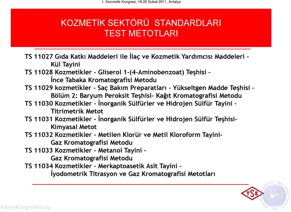 Sülfürler ve Hidrojen Sülfür Tayini Titrimetrik Metot TS 11031 Kozmetikler - Đnorganik Sülfürler ve Hidrojen Sülfür Teşhisi- Kimyasal Metot TS 11032 Kozmetikler - Metilen Klorür ve Metil Kloroform