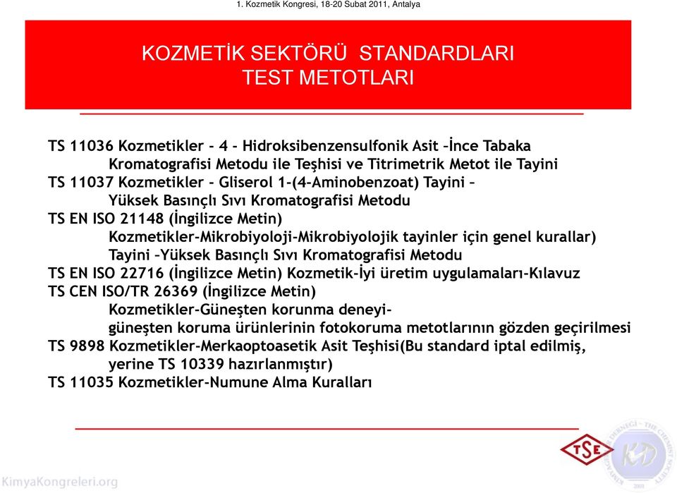 Basınçlı Sıvı Kromatografisi Metodu TS EN ISO 22716 (Đngilizce Metin) Kozmetik-Đyi üretim uygulamaları-kılavuz TS CEN ISO/TR 26369 (Đngilizce Metin) Kozmetikler-Güneşten korunma deneyigüneşten koruma