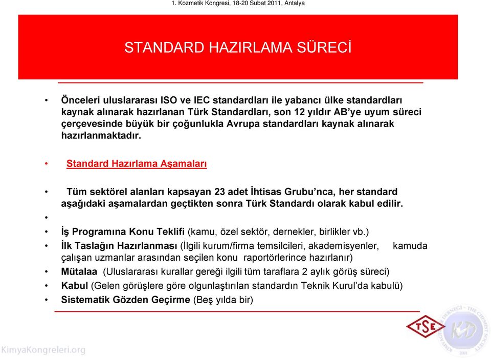 Standard Hazırlama Aşamaları Tüm sektörel alanları kapsayan 23 adet İhtisas Grubu nca, her standard aşağıdaki aşamalardan geçtikten sonra Türk Standardı olarak kabul edilir.