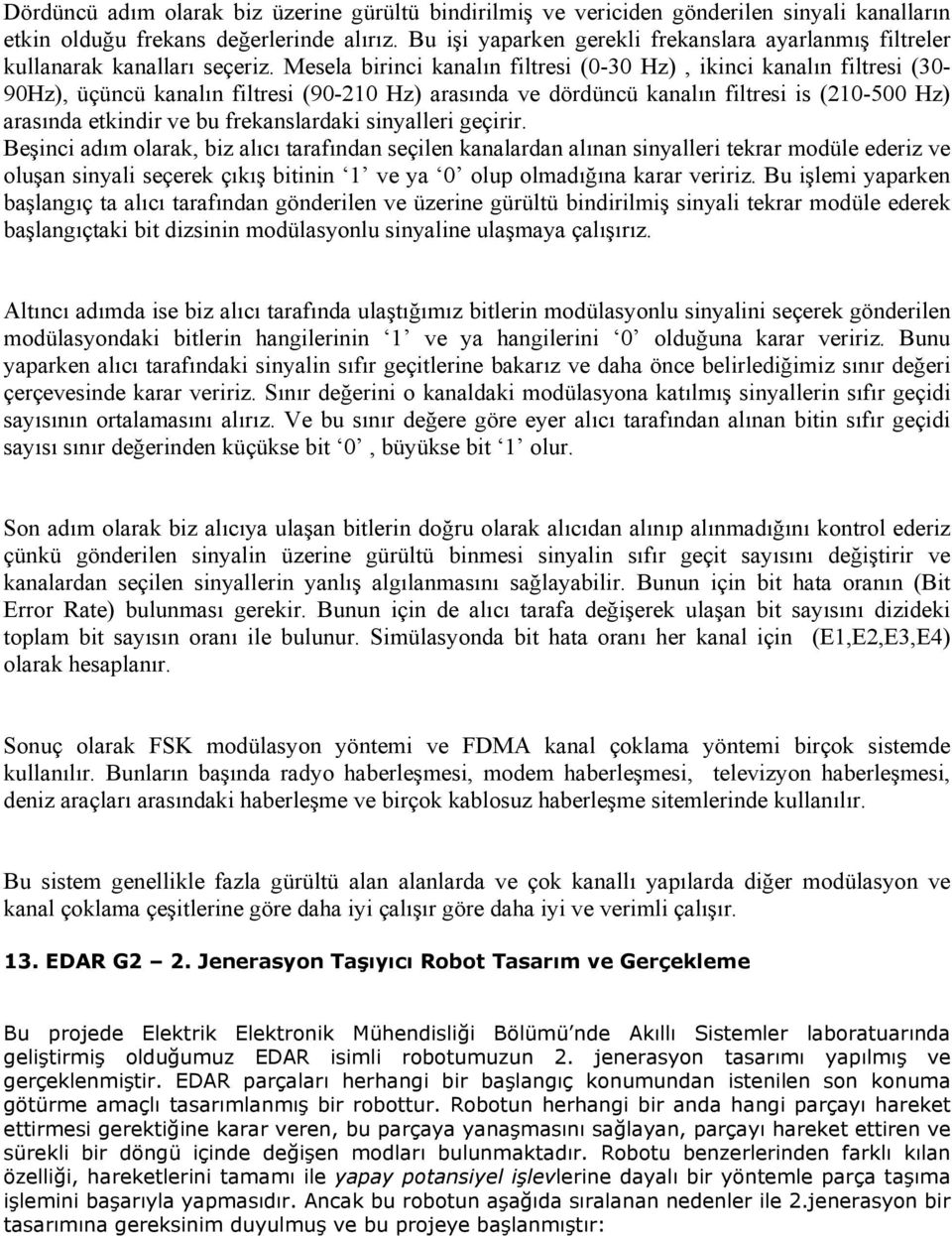 Mesela birinci kanalın filtresi (0-30 Hz), ikinci kanalın filtresi (30-90Hz), üçüncü kanalın filtresi (90-210 Hz) arasında ve dördüncü kanalın filtresi is (210-500 Hz) arasında etkindir ve bu