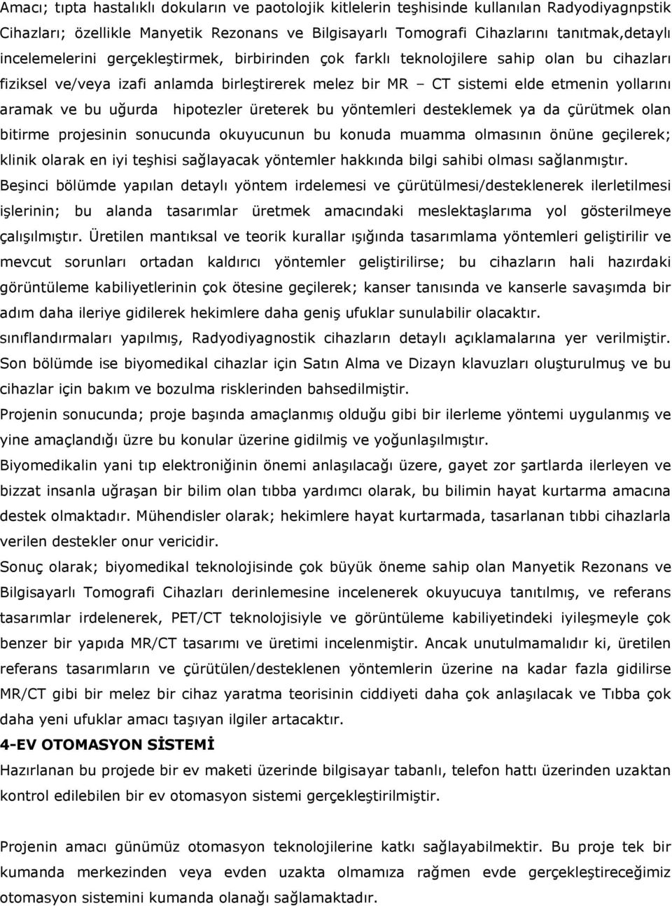 uğurda hipotezler üreterek bu yöntemleri desteklemek ya da çürütmek olan bitirme projesinin sonucunda okuyucunun bu konuda muamma olmasının önüne geçilerek; klinik olarak en iyi teşhisi sağlayacak