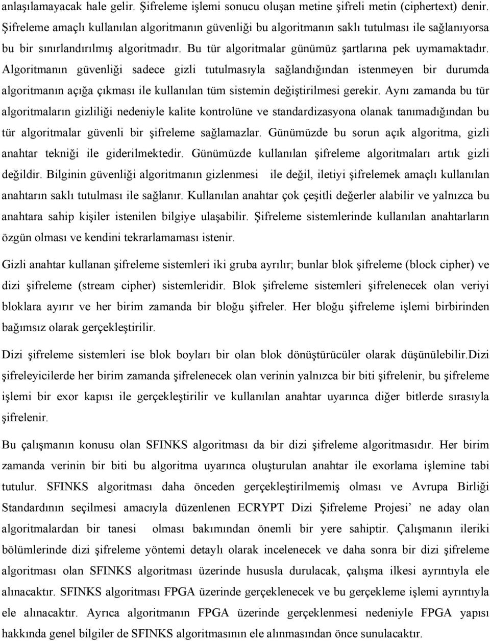 Algoritmanın güvenliği sadece gizli tutulmasıyla sağlandığından istenmeyen bir durumda algoritmanın açığa çıkması ile kullanılan tüm sistemin değiştirilmesi gerekir.