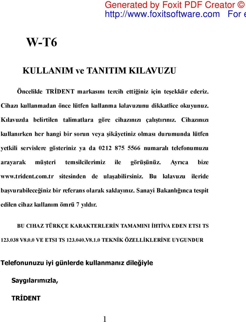 Cihazınızı kullanırken her hangi bir sorun veya şikâyetiniz olması durumunda lütfen yetkili servislere gösteriniz ya da 0212 875 5566 numaralı telefonumuzu arayarak müşteri temsilcilerimiz ile