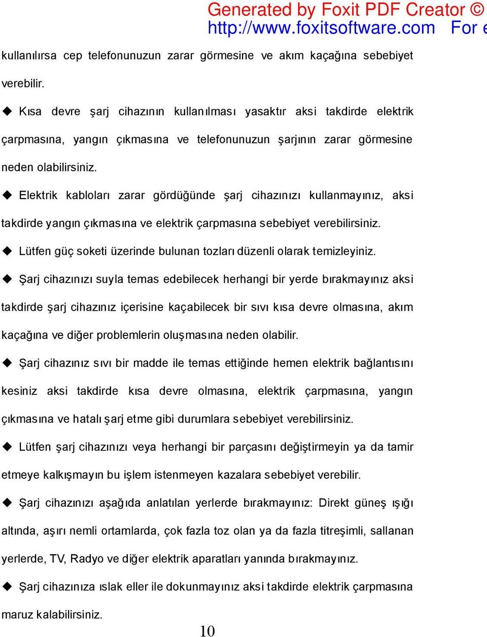 Elektrik kabloları zarar gördüğünde şarj cihazınızı kullanmayınız, aksi takdirde yangın çıkmasına ve elektrik çarpmasına sebebiyet verebilirsiniz.