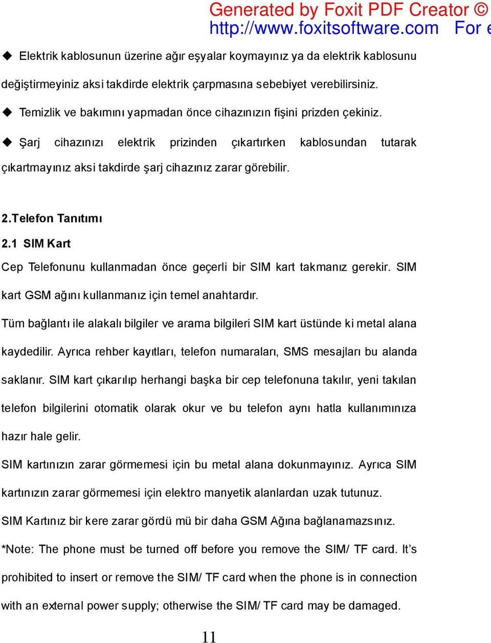 Telefon Tanıtımı 2.1 SIM Kart Cep Telefonunu kullanmadan önce geçerli bir SIM kart takmanız gerekir. SIM kart GSM ağını kullanmanız için temel anahtardır.