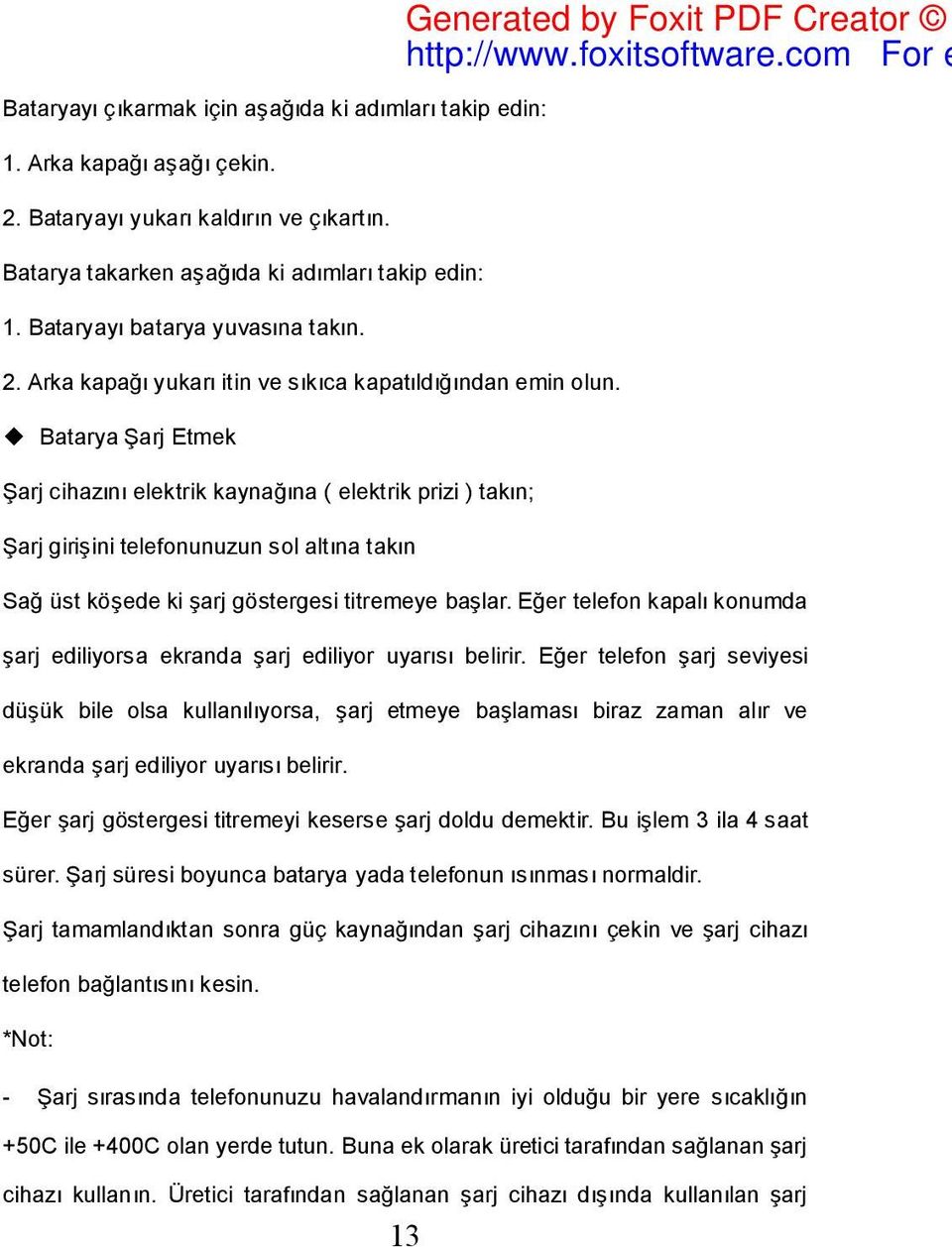 Batarya Şarj Etmek Şarj cihazını elektrik kaynağına ( elektrik prizi ) takın; Şarj girişini telefonunuzun sol altına takın Sağ üst köşede ki şarj göstergesi titremeye başlar.