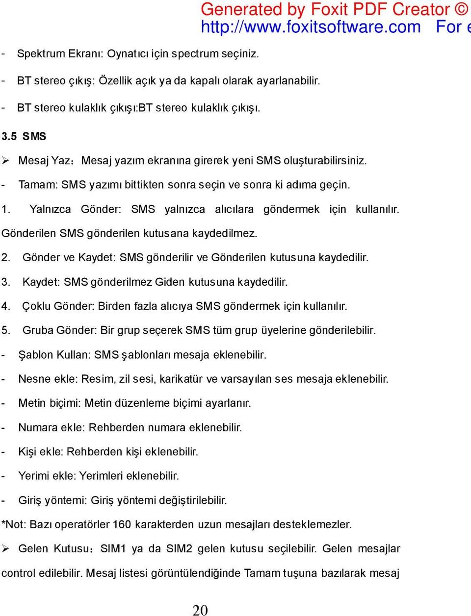 Yalnızca Gönder: SMS yalnızca alıcılara göndermek için kullanılır. Gönderilen SMS gönderilen kutusana kaydedilmez. 2. Gönder ve Kaydet: SMS gönderilir ve Gönderilen kutusuna kaydedilir. 3.