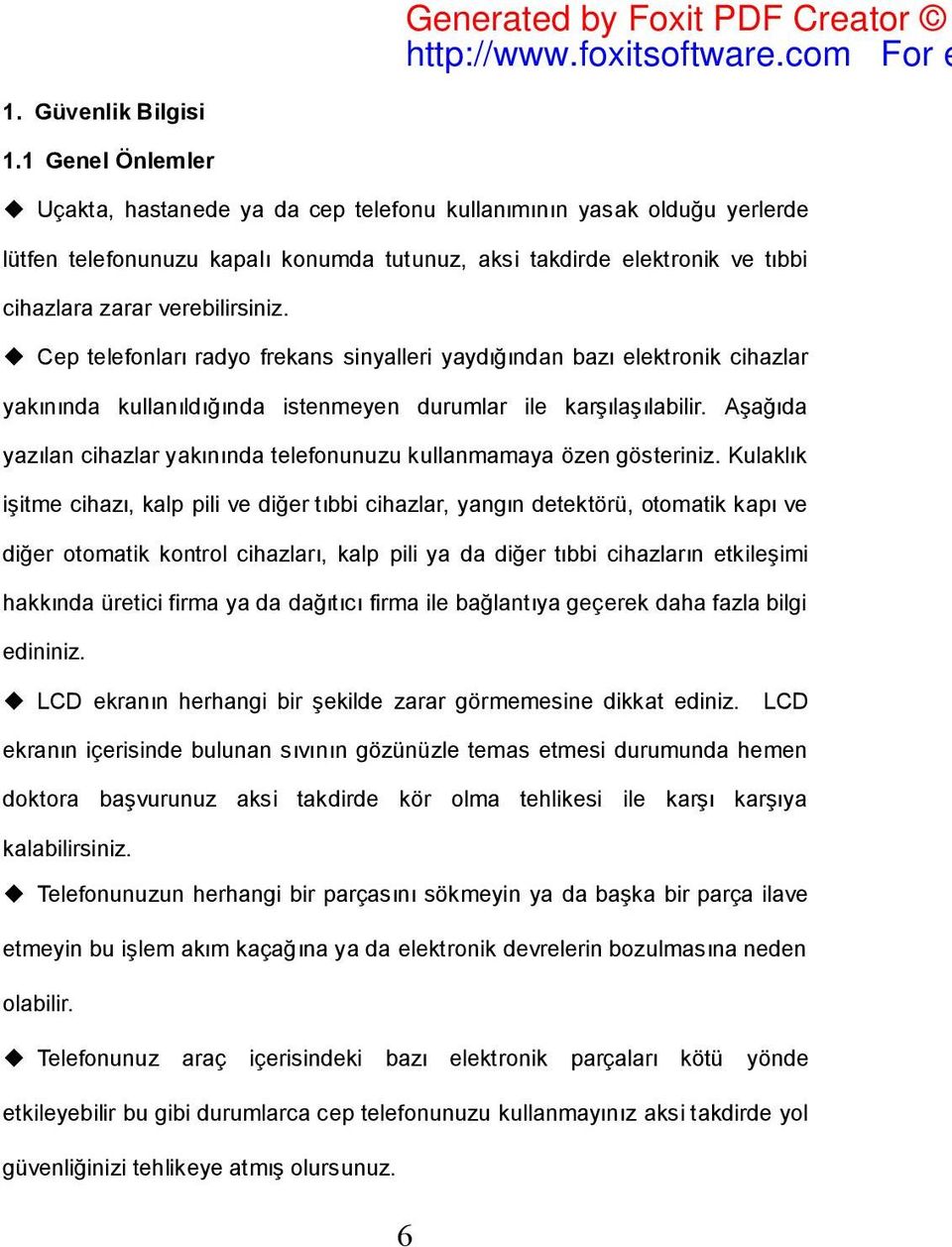 Cep telefonları radyo frekans sinyalleri yaydığından bazı elektronik cihazlar yakınında kullanıldığında istenmeyen durumlar ile karşılaşılabilir.