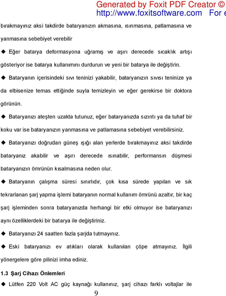 Bataryanın içerisindeki sıvı teninizi yakabilir, bataryanızın sıvısı teninize ya da elbisenize temas ettiğinde suyla temizleyin ve eğer gerekirse bir doktora görünün.