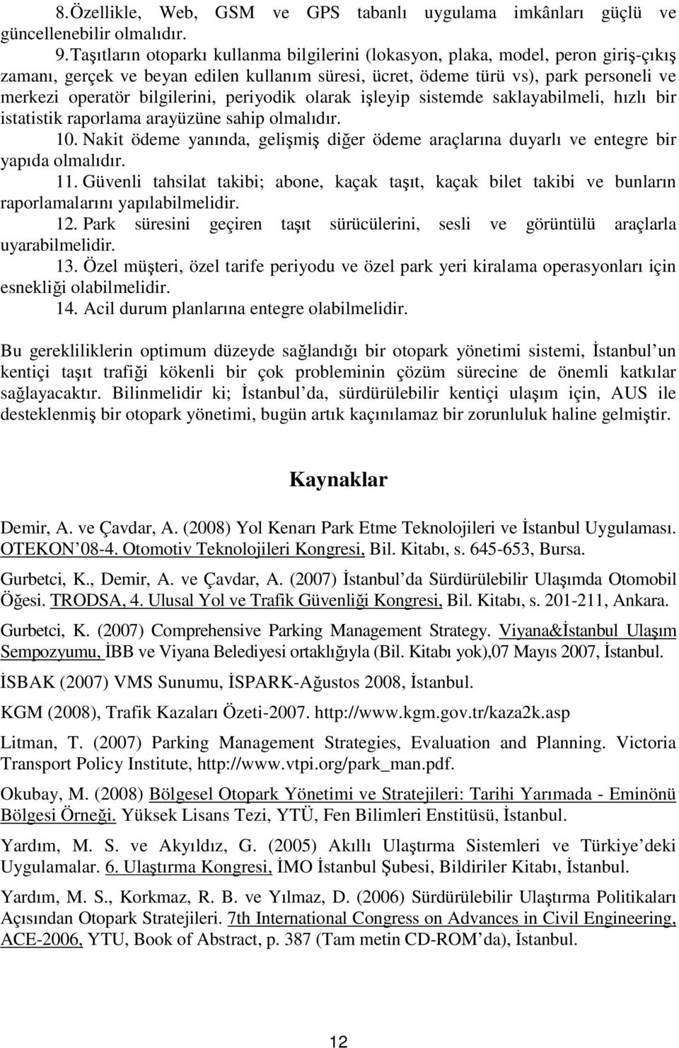 bilgilerini, periyodik olarak işleyip sistemde saklayabilmeli, hızlı bir istatistik raporlama arayüzüne sahip olmalıdır. 10.