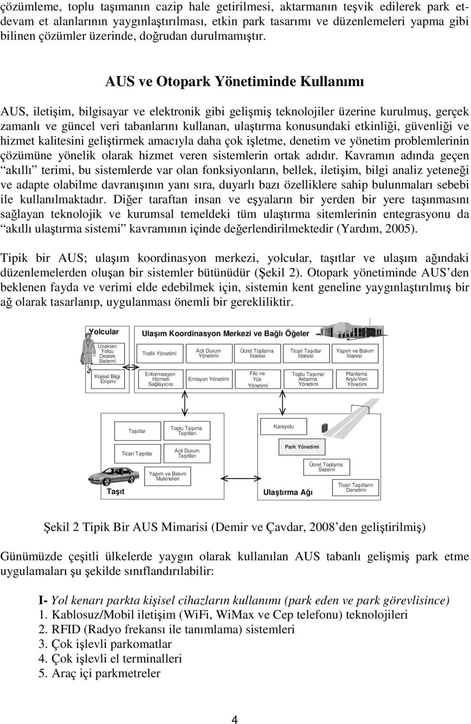 AUS ve Otopark Yönetiminde Kullanımı AUS, iletişim, bilgisayar ve elektronik gibi gelişmiş teknolojiler üzerine kurulmuş, gerçek zamanlı ve güncel veri tabanlarını kullanan, ulaştırma konusundaki