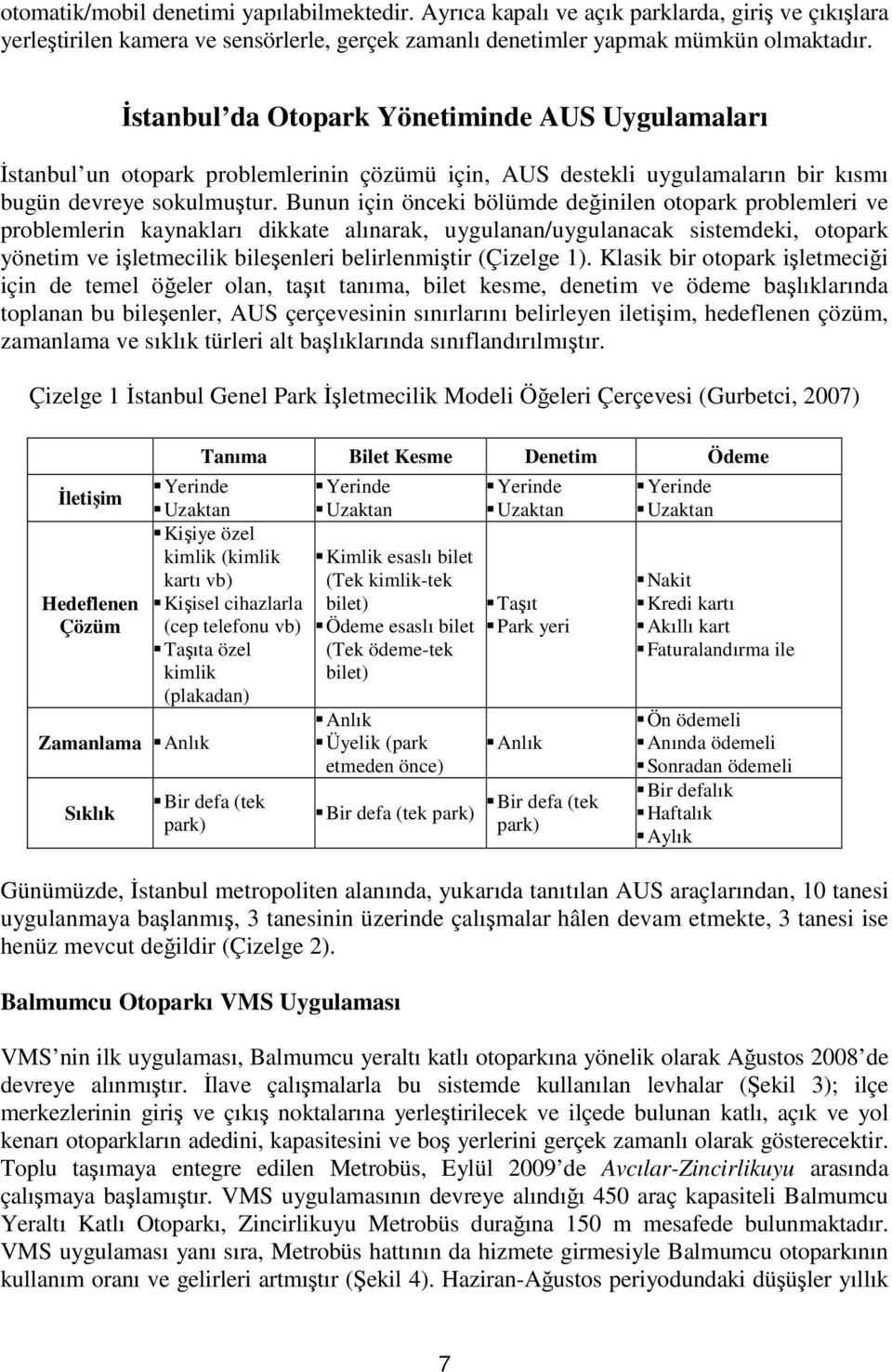 Bunun için önceki bölümde değinilen otopark problemleri ve problemlerin kaynakları dikkate alınarak, uygulanan/uygulanacak sistemdeki, otopark yönetim ve işletmecilik bileşenleri belirlenmiştir