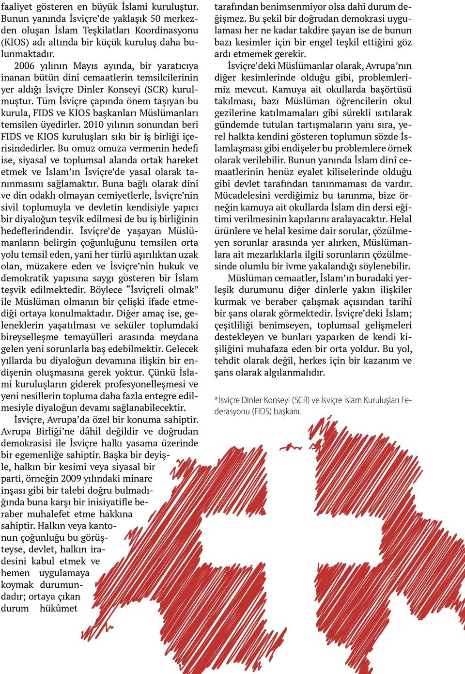 Tüm İsviçre çapında önem taşıyan bu kurula, FIDS ve KIOS başkanları Müslümanları temsilen üyedirler. 2010 yılının sonundan beri FIDS ve KIOS kuruluşları sıkı bir iş birliği içerisindedirler.