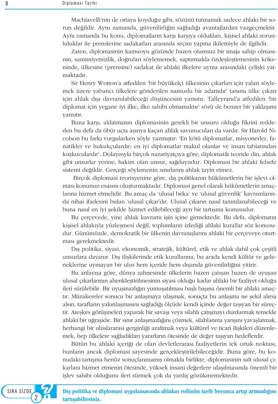 Zaten, diplomasinin kamuoyu gözünde bazen olumsuz bir imaja sahip olmas - n n, samimiyetsizlik, do rular söylememek, sapt rmakla özdefllefltirmesinin kökeninde, ülkesine (prensine) sadakat ile ahlaki