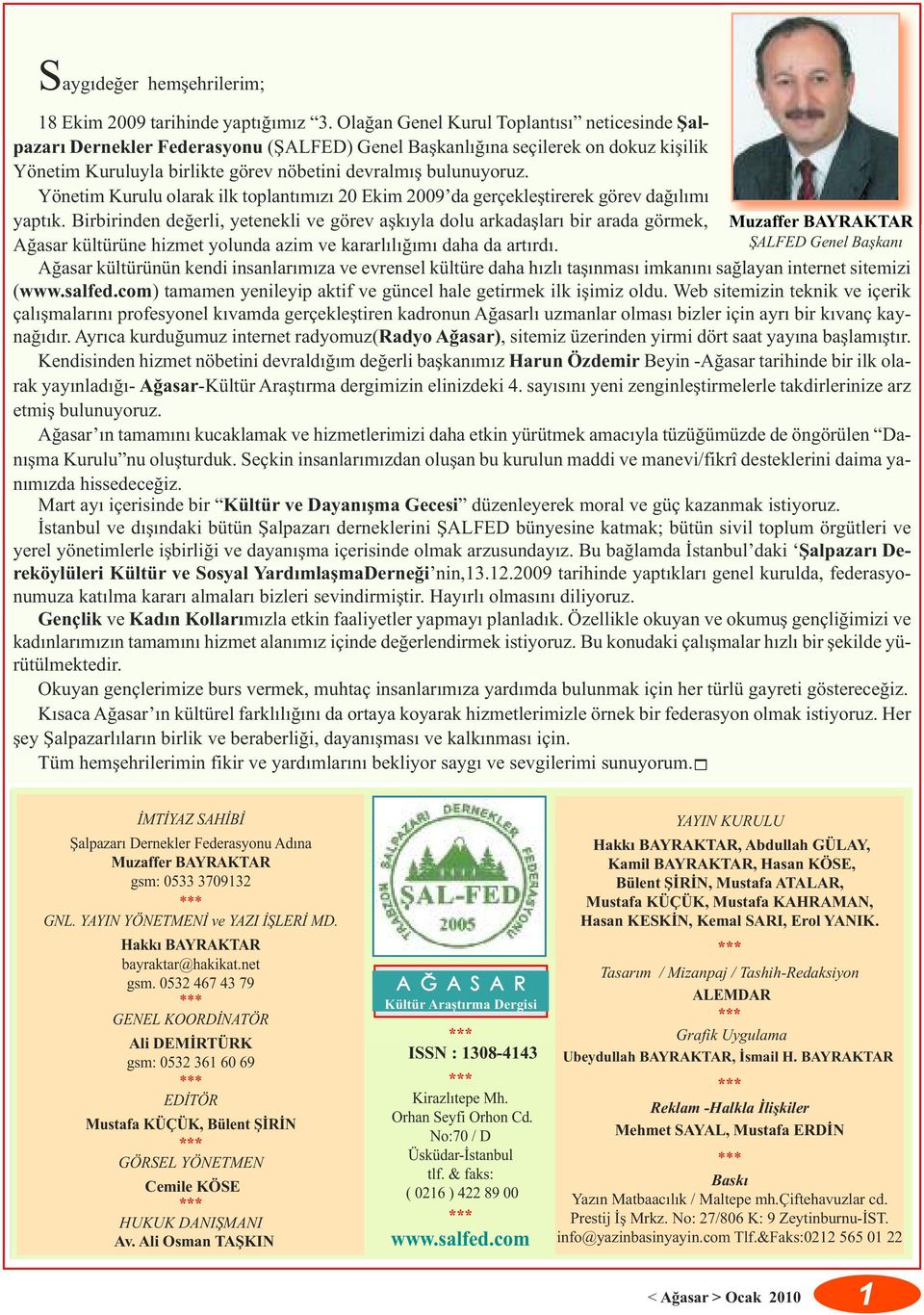 Yönetim Kurulu olarak ilk toplantımızı 20 Ekim 2009 da gerçekleştirerek görev dağılımı yaptık.