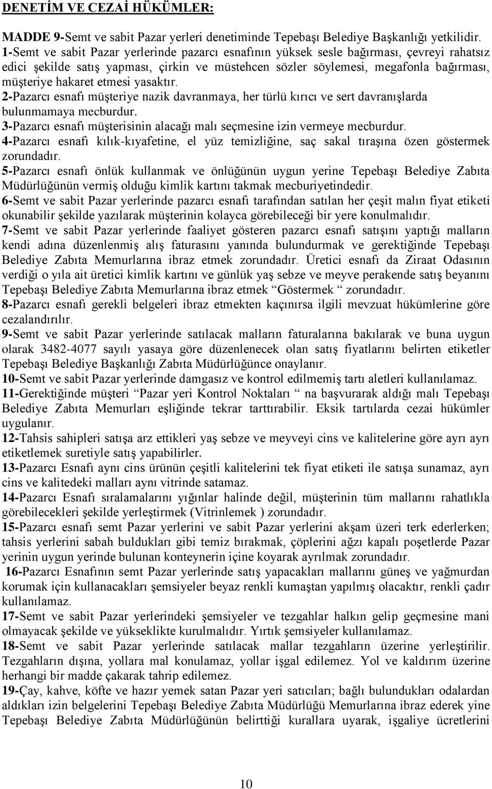 etmesi yasaktır. 2-Pazarcı esnafı müģteriye nazik davranmaya, her türlü kırıcı ve sert davranıģlarda bulunmamaya mecburdur. 3-Pazarcı esnafı müģterisinin alacağı malı seçmesine izin vermeye mecburdur.