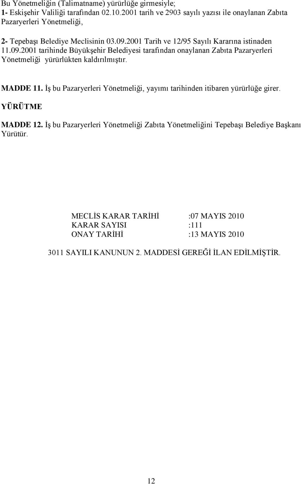 2001 Tarih ve 12/95 Sayılı Kararına istinaden 11.09.2001 tarihinde BüyükĢehir Belediyesi tarafından onaylanan Zabıta Pazaryerleri Yönetmeliği yürürlükten kaldırılmıģtır.