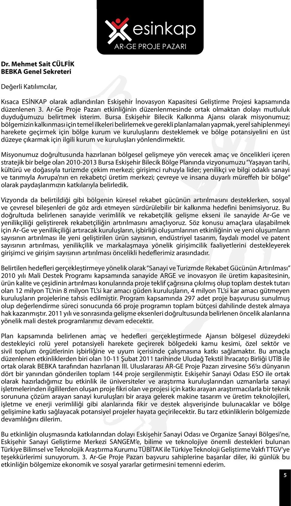 Bursa Eskişehir Bilecik Kalkınma Ajansı olarak misyonumuz; bölgemizin kalkınması için temel ilkeleri belirlemek ve gerekli planlamaları yapmak, yerel sahiplenmeyi harekete geçirmek için bölge kurum