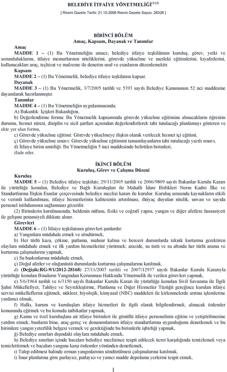 memurlarının niteliklerini, görevde yükselme ve mesleki eğitimlerini, kıyafetlerini, kullanacakları araç, teçhizat ve malzeme ile denetim usul ve esaslarını düzenlemektir.